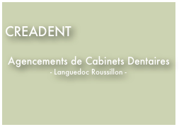  
CREADENT

 Agencements de Cabinets Dentaires
- Languedoc Roussillon -
