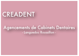  
CREADENT

 Agencements de Cabinets Dentaires
- Languedoc Roussillon -
