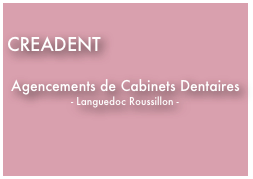  
CREADENT

 Agencements de Cabinets Dentaires
- Languedoc Roussillon -
