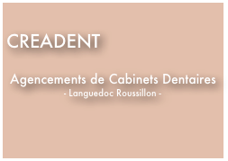  
CREADENT

 Agencements de Cabinets Dentaires
- Languedoc Roussillon -
