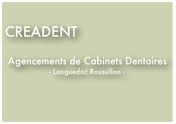  
CREADENT

 Agencements de Cabinets Dentaires
- Languedoc Roussillon -
